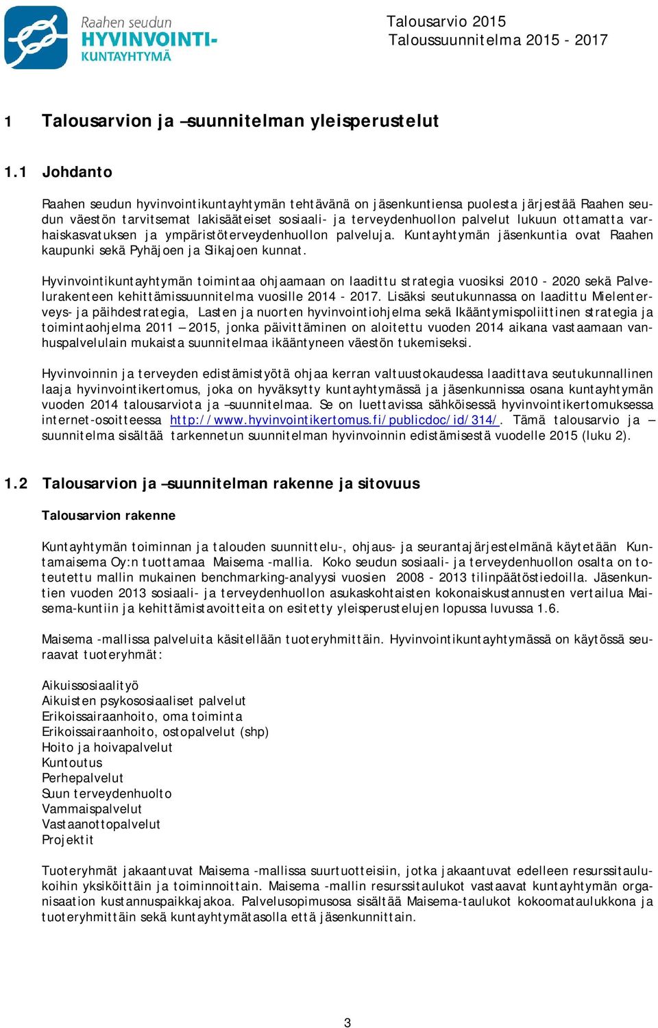 varhaiskasvatuksen ja ympäristöterveydenhuollon palveluja. Kuntayhtymän jäsenkuntia ovat Raahen kaupunki sekä Pyhäjoen ja Siikajoen kunnat.