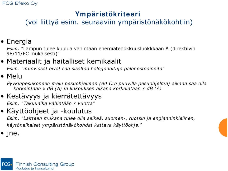 muoviosat eivät saa sisältää halogenoituja palonestoaineita Melu Pyykinpesukoneen melu pesuohjelman (60 C:n puuvilla pesuohjelma) aikana saa olla korkeintaan x db