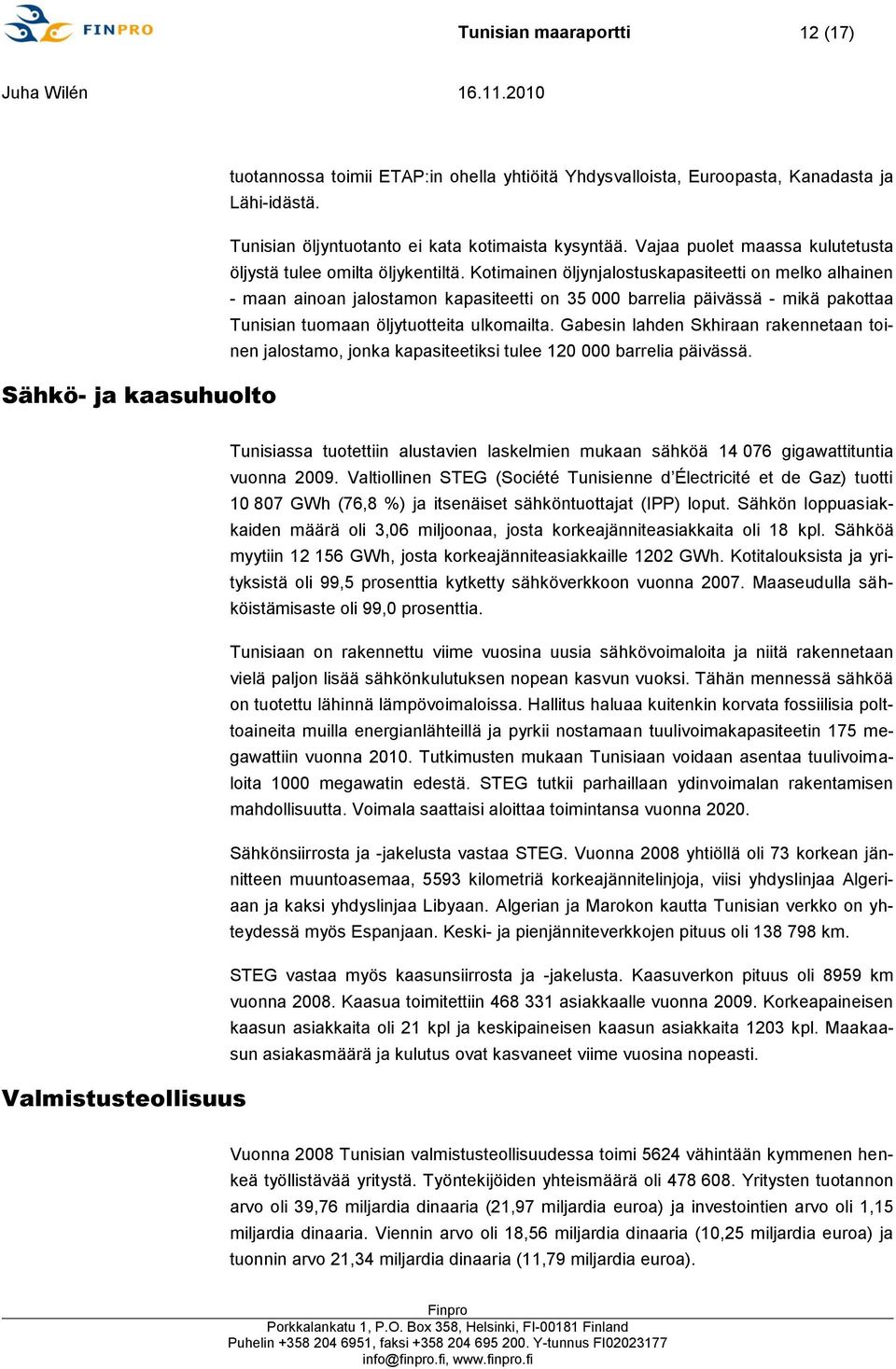 Kotimainen öljynjalostuskapasiteetti on melko alhainen - maan ainoan jalostamon kapasiteetti on 35 000 barrelia päivässä - mikä pakottaa Tunisian tuomaan öljytuotteita ulkomailta.