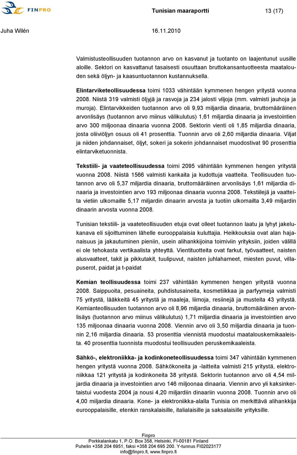 Elintarviketeollisuudessa toimi 1033 vähintään kymmenen hengen yritystä vuonna 2008. Niistä 319 valmisti öljyjä ja rasvoja ja 234 jalosti viljoja (mm. valmisti jauhoja ja muroja).