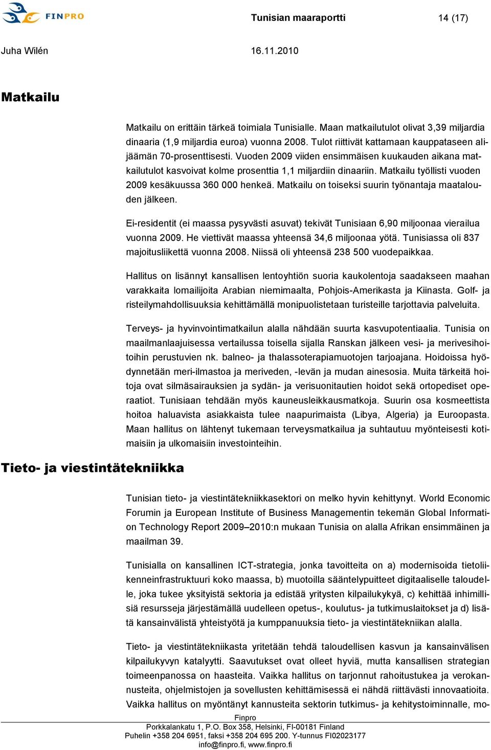 Matkailu työllisti vuoden 2009 kesäkuussa 360 000 henkeä. Matkailu on toiseksi suurin työnantaja maatalouden jälkeen.