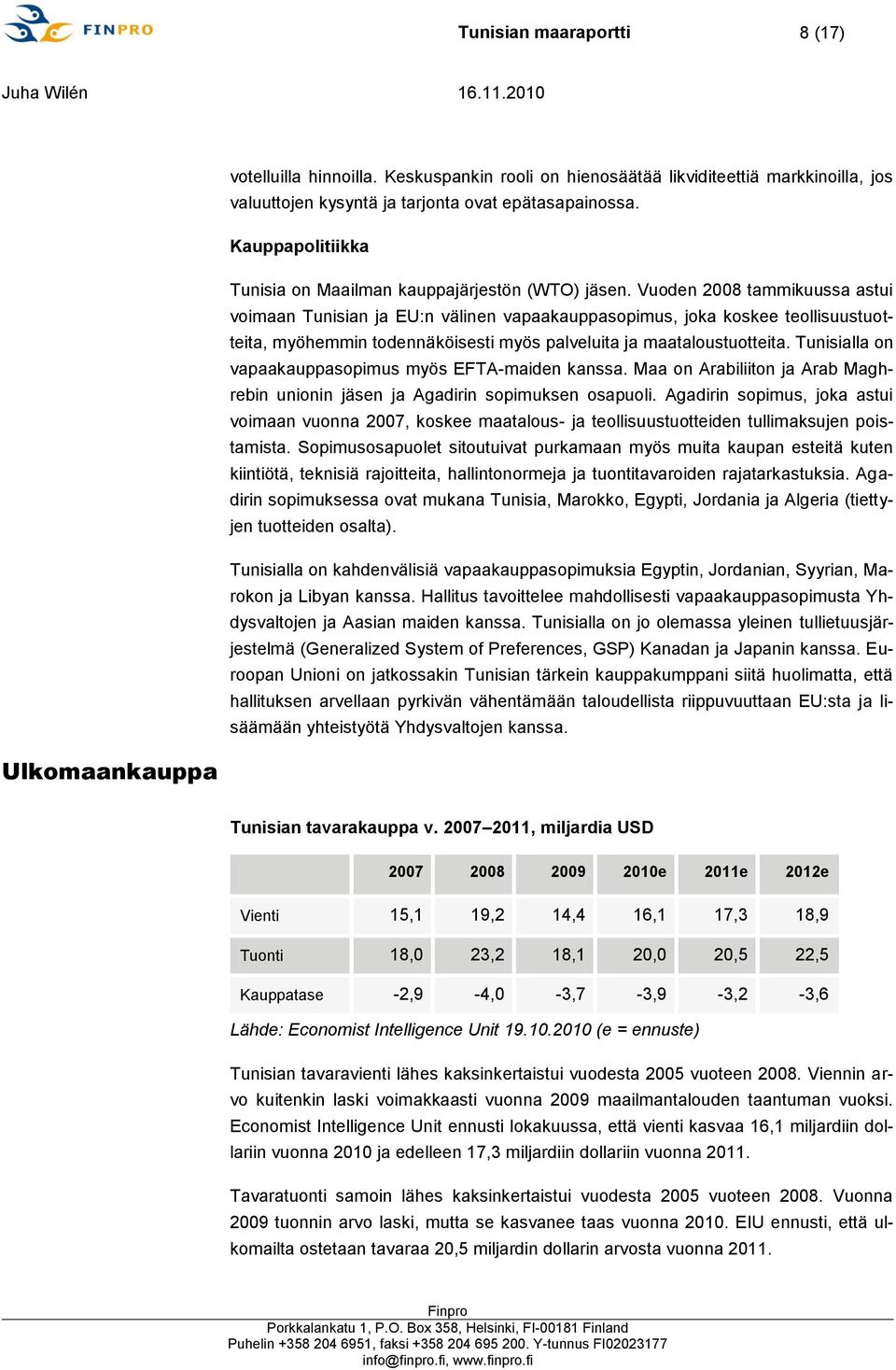 Vuoden 2008 tammikuussa astui voimaan Tunisian ja EU:n välinen vapaakauppasopimus, joka koskee teollisuustuotteita, myöhemmin todennäköisesti myös palveluita ja maataloustuotteita.