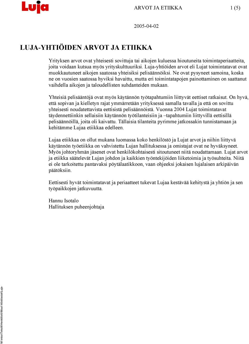 Ne ovat pysyneet samoina, koska ne on vuosien saatossa hyviksi havaittu, mutta eri toimintatapojen painottaminen on saattanut vaihdella aikojen ja taloudellisten suhdanteiden mukaan.