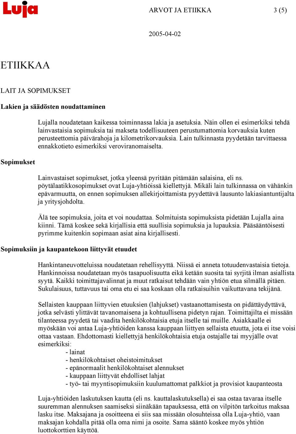 Lain tulkinnasta pyydetään tarvittaessa ennakkotieto esimerkiksi veroviranomaiselta. Lainvastaiset sopimukset, jotka yleensä pyritään pitämään salaisina, eli ns.