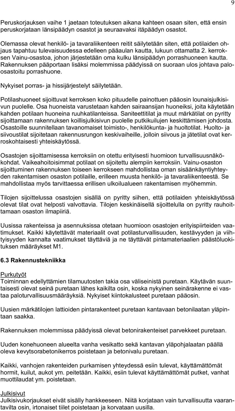 kerroksen Vainu-osastoa, johon järjestetään oma kulku länsipäädyn porrashuoneen kautta. Rakennuksen pääportaan lisäksi molemmissa päädyissä on suoraan ulos johtava paloosastoitu porrashuone.