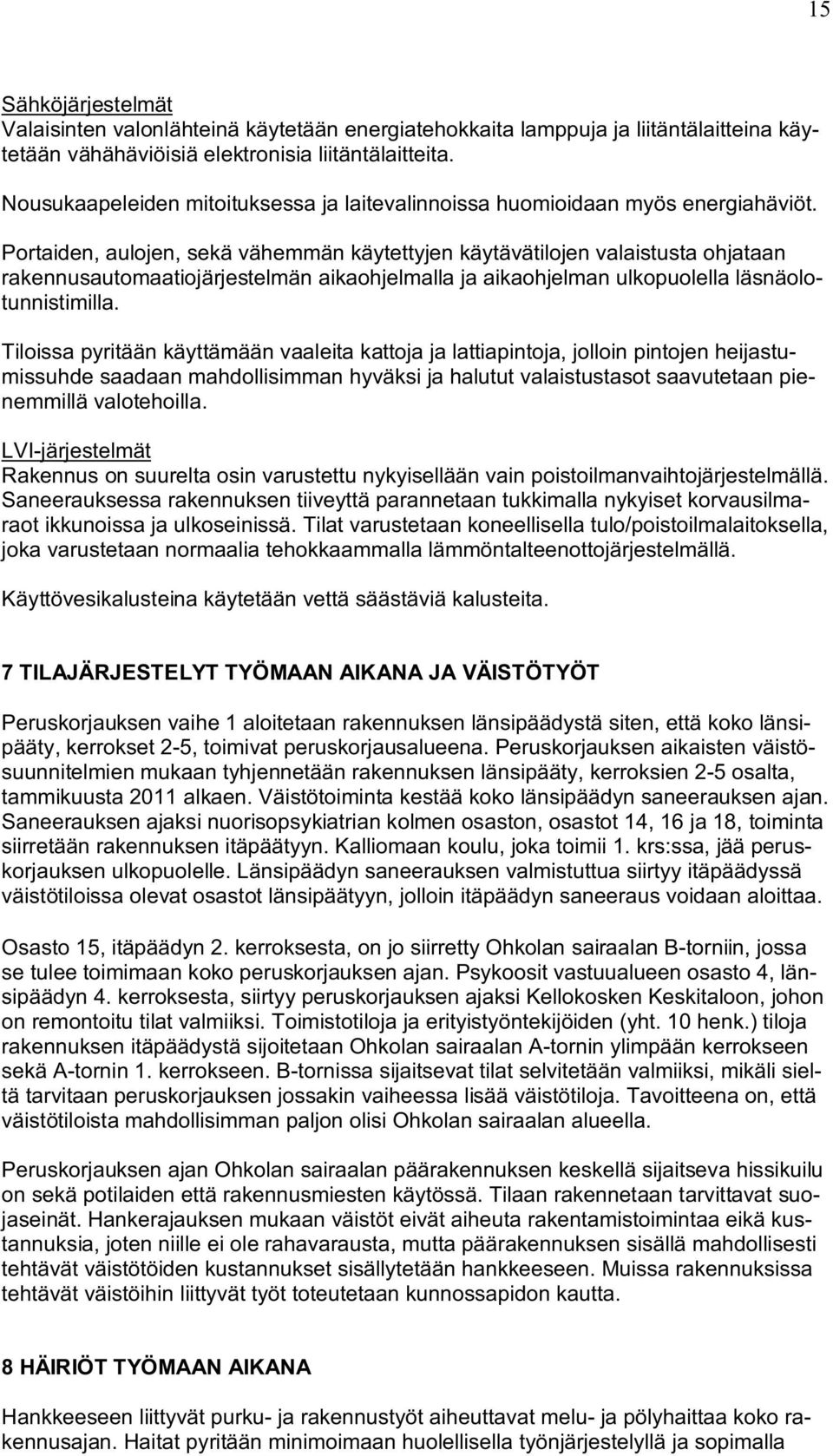 Portaiden, aulojen, sekä vähemmän käytettyjen käytävätilojen valaistusta ohjataan rakennusautomaatiojärjestelmän aikaohjelmalla ja aikaohjelman ulkopuolella läsnäolotunnistimilla.