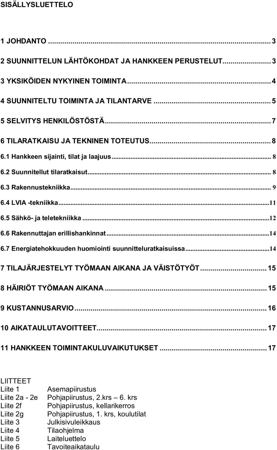 5 Sähkö- ja teletekniikka...12 6.6 Rakennuttajan erillishankinnat...14 6.7 Energiatehokkuuden huomiointi suunnitteluratkaisuissa...14 7 TILAJÄRJESTELYT TYÖMAAN AIKANA JA VÄISTÖTYÖT.