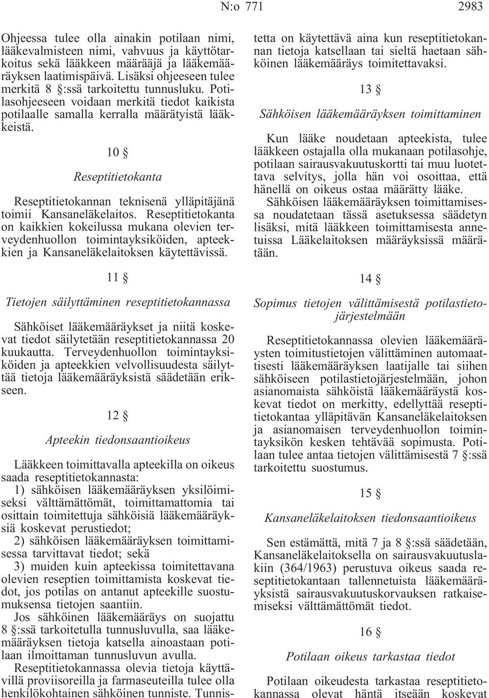 10 Reseptitietokanta Reseptitietokannan teknisenä ylläpitäjänä toimii Kansaneläkelaitos.