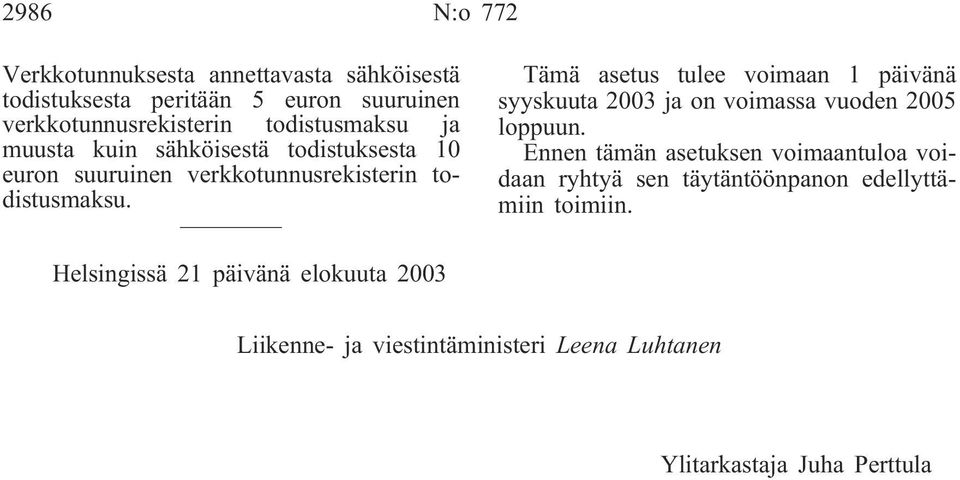 Tämä asetus tulee voimaan 1 päivänä syyskuuta 2003 ja on voimassa vuoden 2005 loppuun.