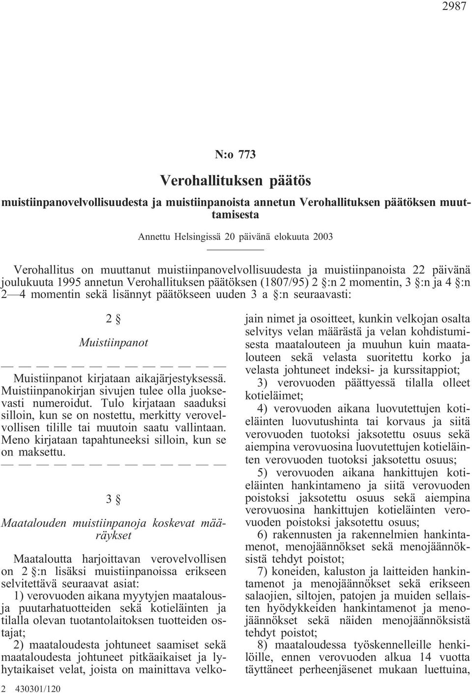 uuden 3 a :n seuraavasti: 2 Muistiinpanot Muistiinpanot kirjataan aikajärjestyksessä. Muistiinpanokirjan sivujen tulee olla juoksevasti numeroidut.