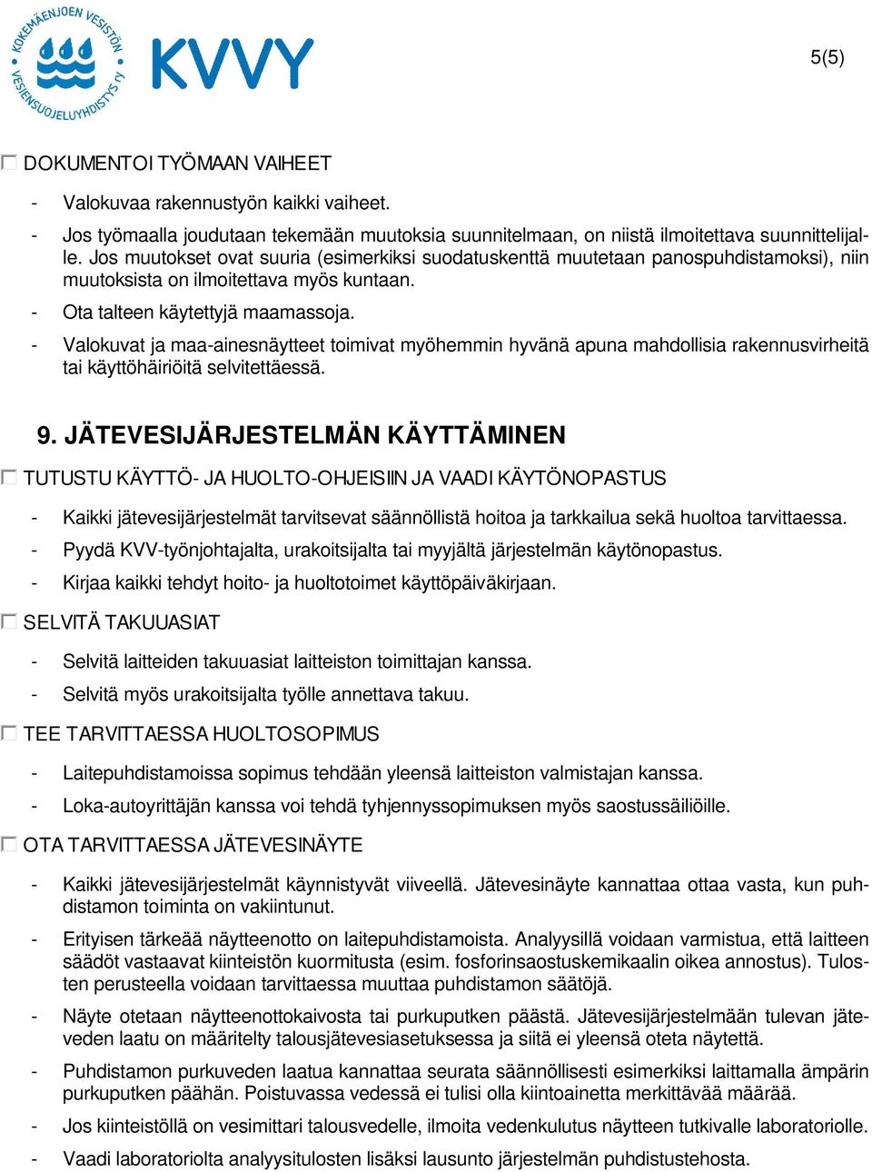 - Valokuvat ja maa-ainesnäytteet toimivat myöhemmin hyvänä apuna mahdollisia rakennusvirheitä tai käyttöhäiriöitä selvitettäessä. 9.