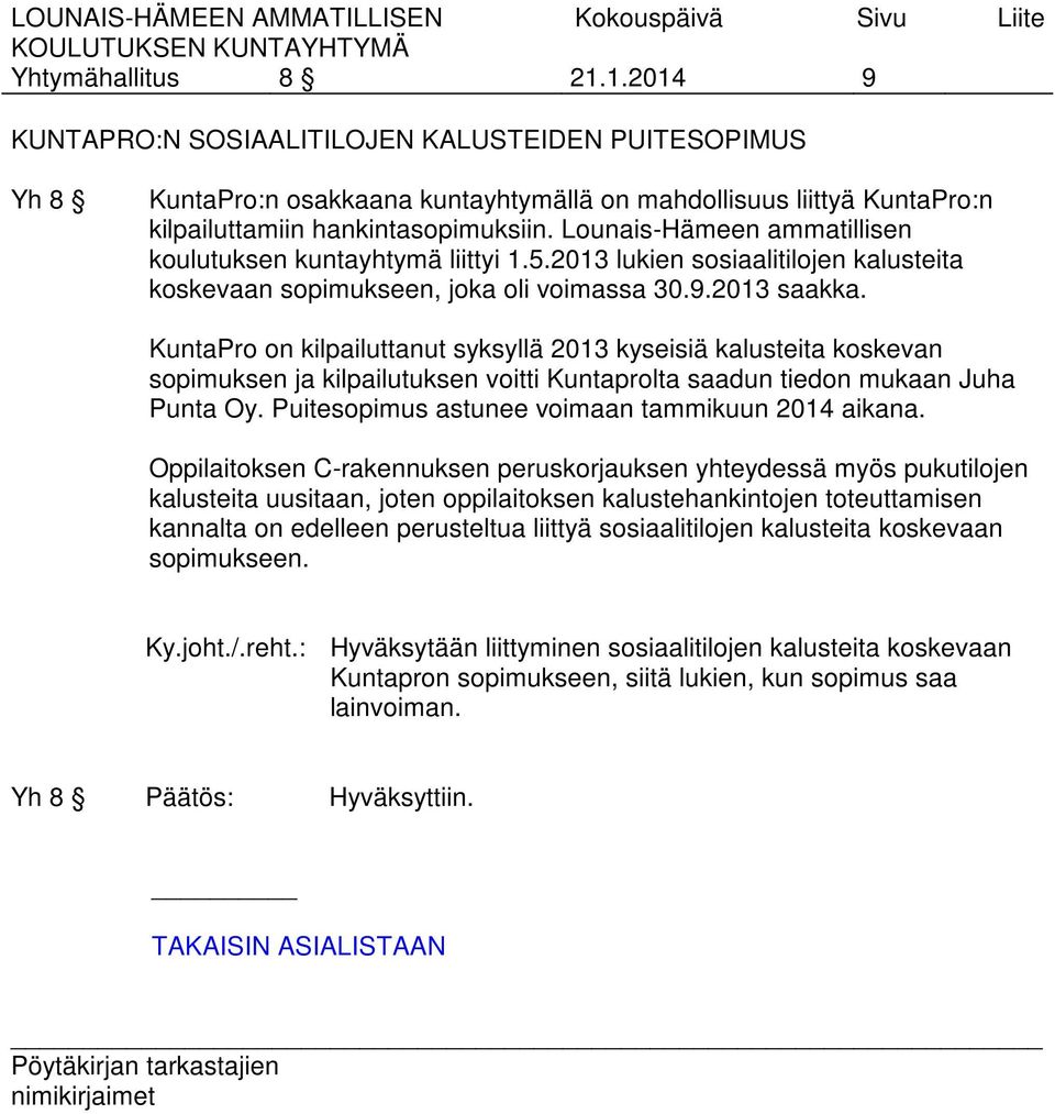 KuntaPro on kilpailuttanut syksyllä 2013 kyseisiä kalusteita koskevan sopimuksen ja kilpailutuksen voitti Kuntaprolta saadun tiedon mukaan Juha Punta Oy.