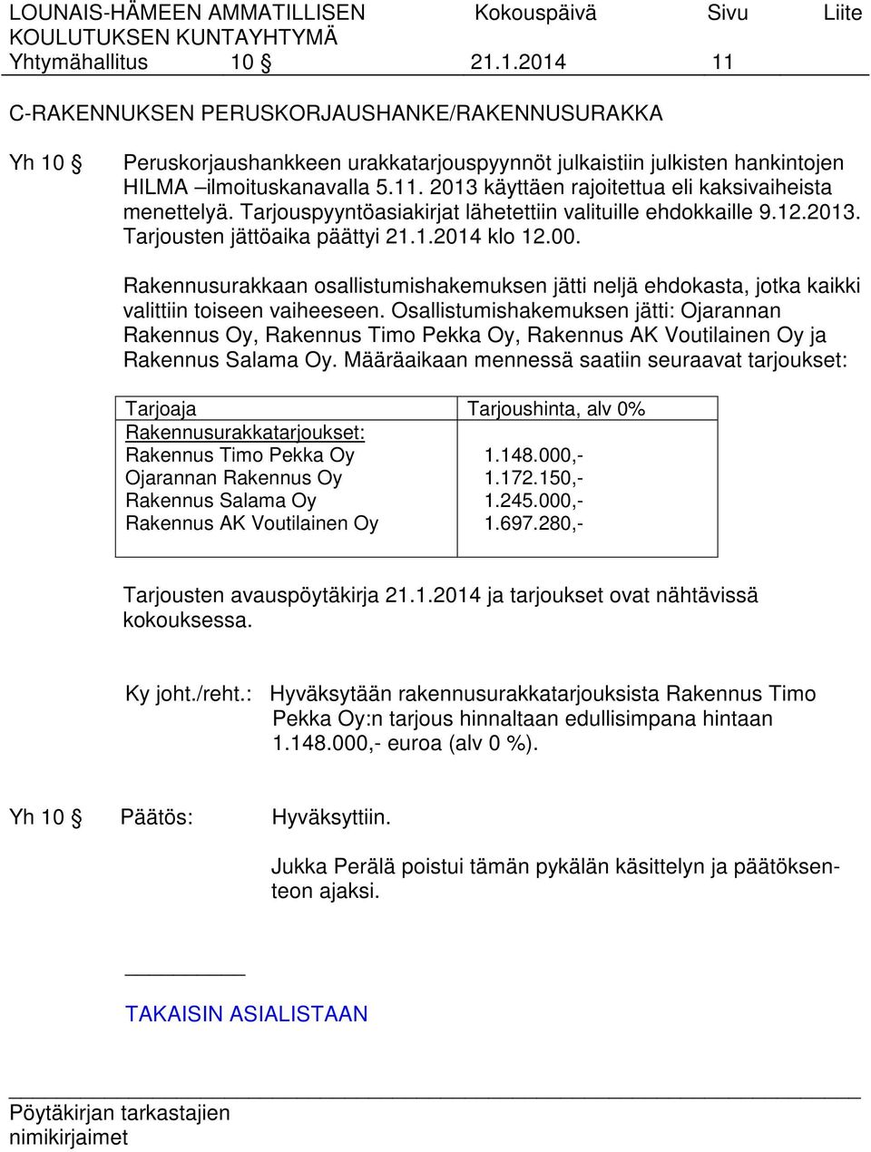 Rakennusurakkaan osallistumishakemuksen jätti neljä ehdokasta, jotka kaikki valittiin toiseen vaiheeseen.