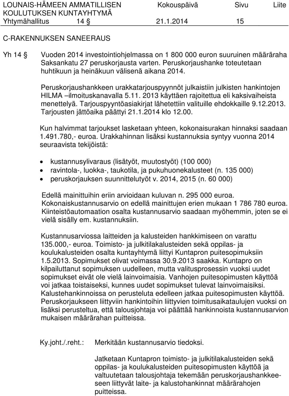 2013 käyttäen rajoitettua eli kaksivaiheista menettelyä. Tarjouspyyntöasiakirjat lähetettiin valituille ehdokkaille 9.12.2013. Tarjousten jättöaika päättyi 21.1.2014 klo 12.00.