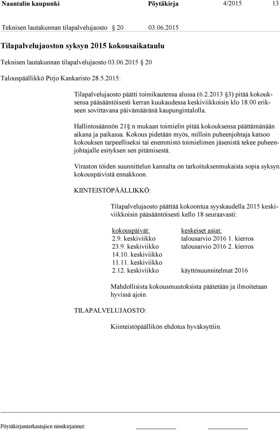 Hallintosäännön 21 :n mukaan toimielin pitää kokouksensa päättämänään ai ka na ja paikassa.