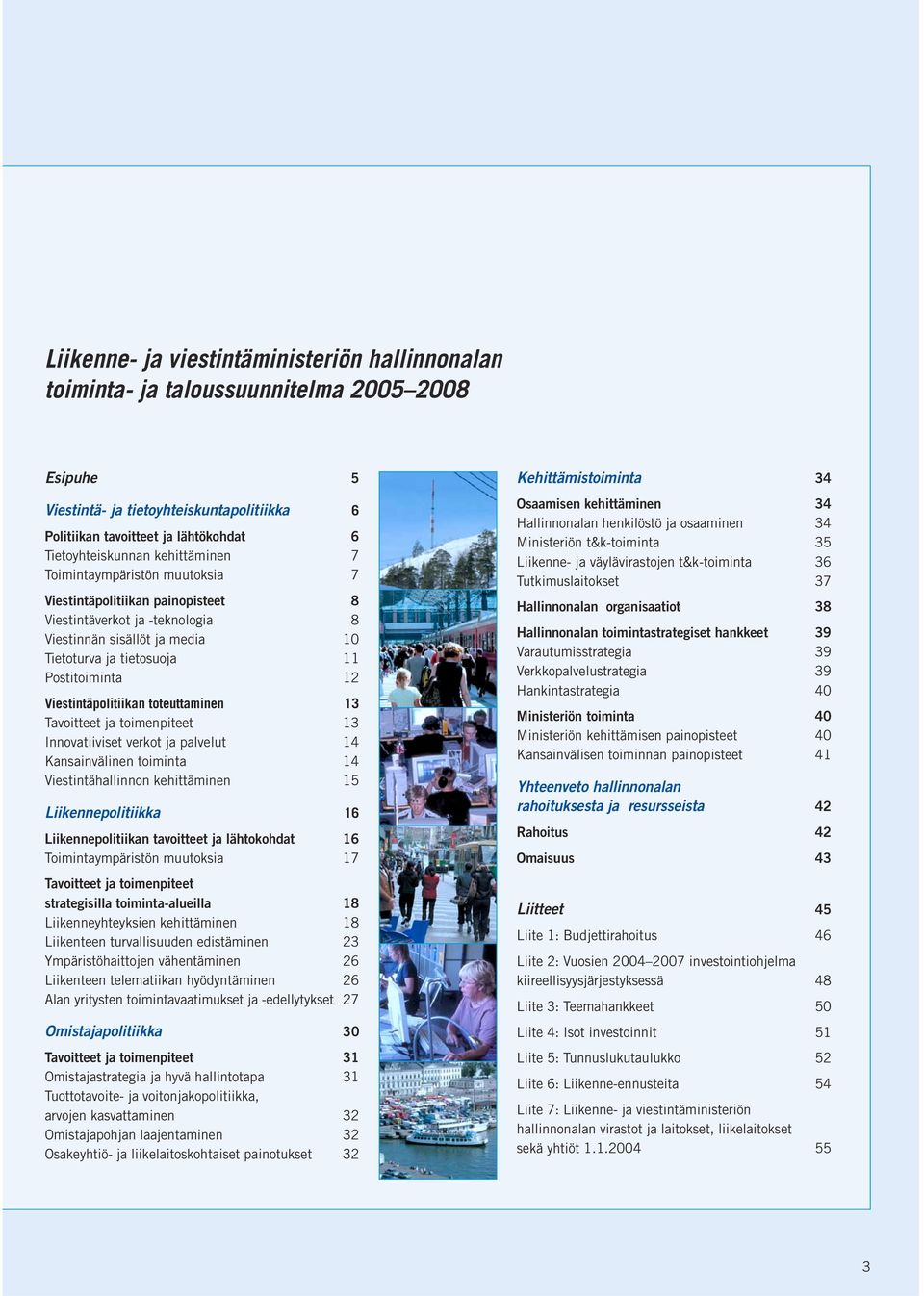 Viestintäpolitiikan toteuttaminen 13 Tavoitteet ja toimenpiteet 13 Innovatiiviset verkot ja palvelut 14 Kansainvälinen toiminta 14 Viestintähallinnon kehittäminen 15 Liikennepolitiikka 16