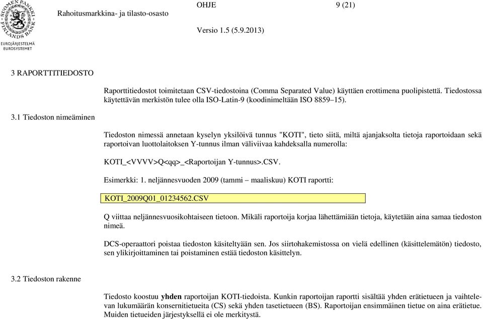 1 Tiedoston nimeäminen Tiedoston nimessä annetaan kyselyn yksilöivä tunnus "KOTI", tieto siitä, miltä ajanjaksolta tietoja raportoidaan sekä raportoivan luottolaitoksen Y-tunnus ilman väliviivaa