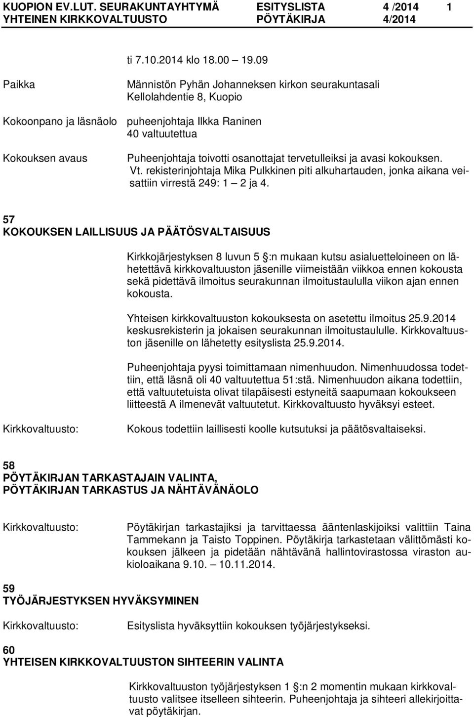 osanottajat tervetulleiksi ja avasi kokouksen. Vt. rekisterinjohtaja Mika Pulkkinen piti alkuhartauden, jonka aikana veisattiin virrestä 249: 1 2 ja 4.