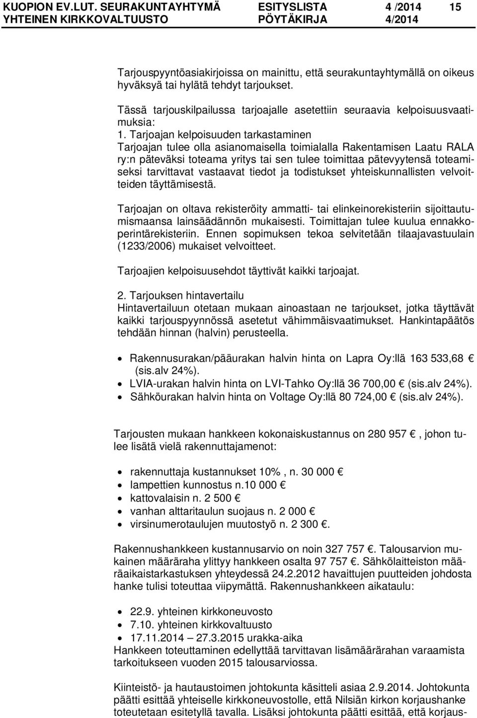 Tarjoajan kelpoisuuden tarkastaminen Tarjoajan tulee olla asianomaisella toimialalla Rakentamisen Laatu RALA ry:n päteväksi toteama yritys tai sen tulee toimittaa pätevyytensä toteamiseksi