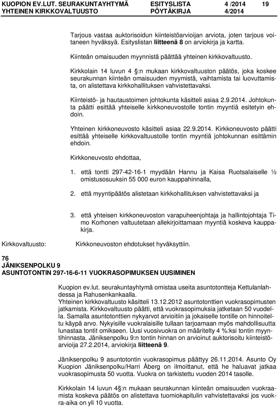 Kirkkolain 14 luvun 4 :n mukaan kirkkovaltuuston päätös, joka koskee seurakunnan kiinteän omaisuuden myymistä, vaihtamista tai luovuttamista, on alistettava kirkkohallituksen vahvistettavaksi.