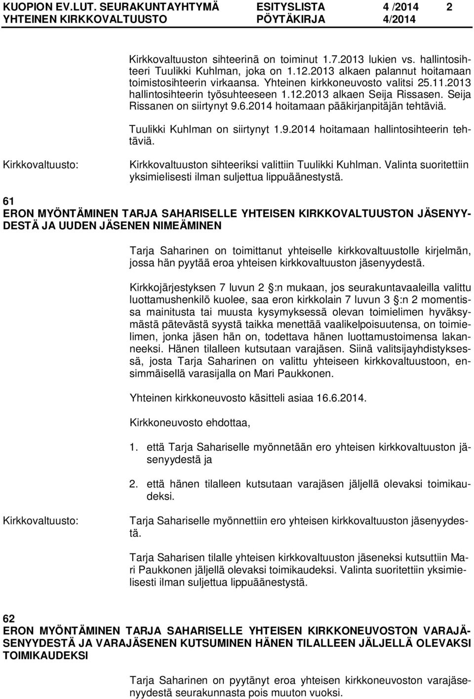 2014 hoitamaan pääkirjanpitäjän tehtäviä. Tuulikki Kuhlman on siirtynyt 1.9.2014 hoitamaan hallintosihteerin tehtäviä. Kirkkovaltuuston sihteeriksi valittiin Tuulikki Kuhlman.