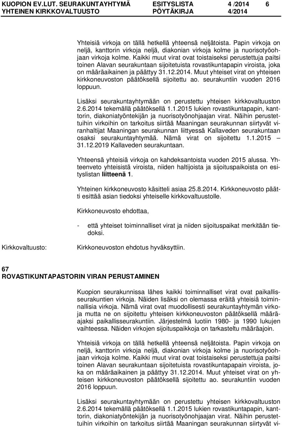 Kaikki muut virat ovat toistaiseksi perustettuja paitsi toinen Alavan seurakuntaan sijoitetuista rovastikuntapapin viroista, joka on määräaikainen ja päättyy 31.12.2014.