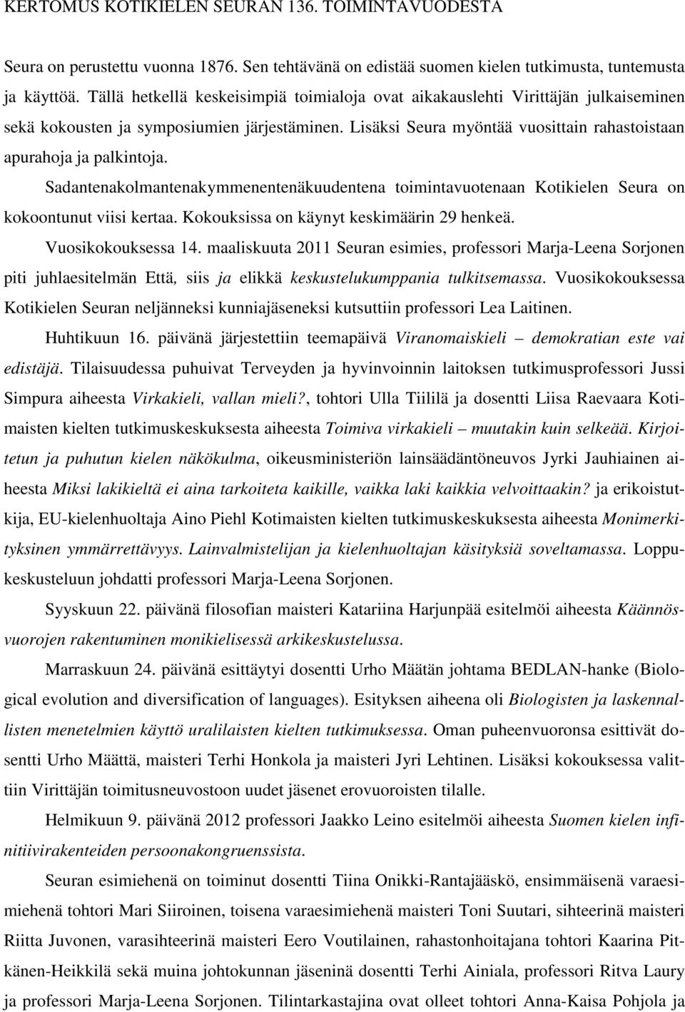 Sadantenakolmantenakymmenentenäkuudentena toimintavuotenaan Kotikielen Seura on kokoontunut viisi kertaa. Kokouksissa on käynyt keskimäärin 29 henkeä. Vuosikokouksessa 14.