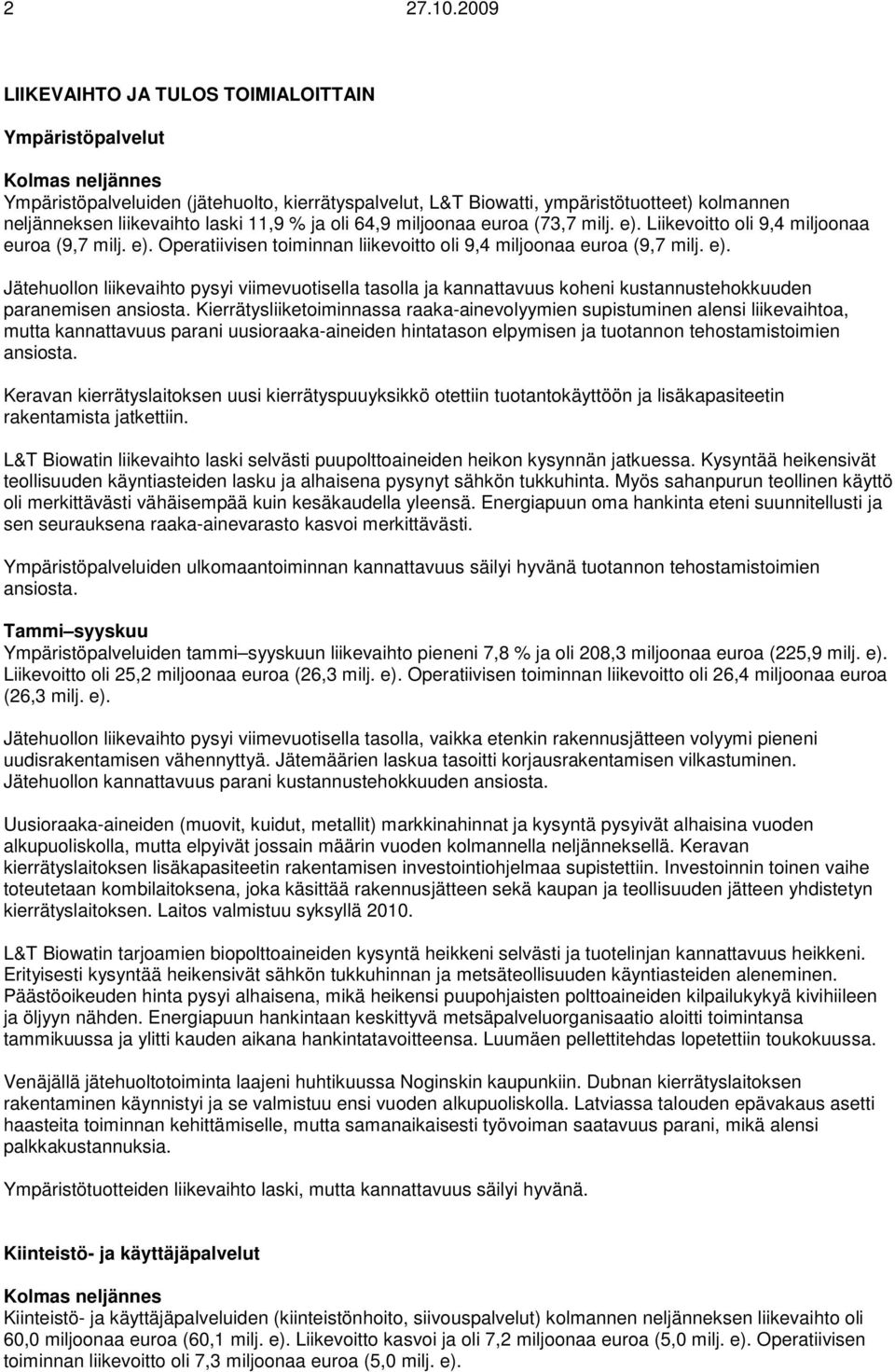 11,9 % ja oli 64,9 miljoonaa euroa (73,7 milj. e). Liikevoitto oli 9,4 miljoonaa euroa (9,7 milj. e). Operatiivisen toiminnan liikevoitto oli 9,4 miljoonaa euroa (9,7 milj. e). Jätehuollon liikevaihto pysyi viimevuotisella tasolla ja kannattavuus koheni kustannustehokkuuden paranemisen ansiosta.