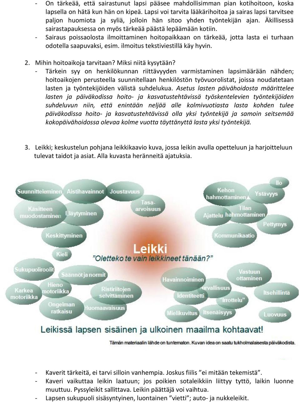 - Sairaus poissaolosta ilmoittaminen hoitopaikkaan on tärkeää, jotta lasta ei turhaan odotella saapuvaksi, esim. ilmoitus tekstiviestillä käy hyvin. 2. Mihin hoitoaikoja tarvitaan?