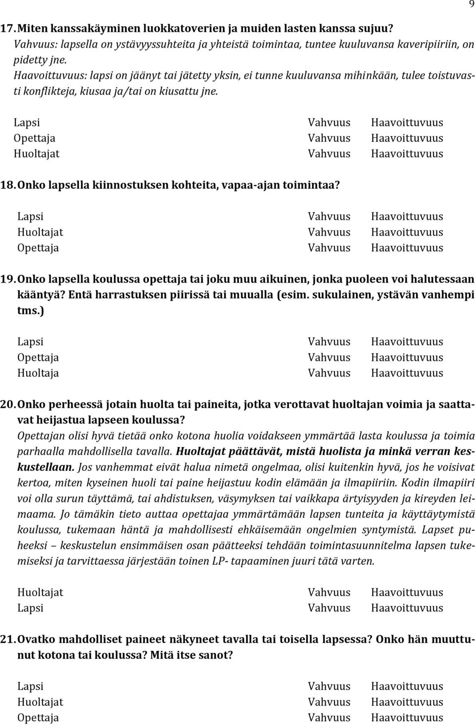 Onko lapsella kiinnostuksen kohteita, vapaa-ajan toimintaa? 19. Onko lapsella koulussa opettaja tai joku muu aikuinen, jonka puoleen voi halutessaan kääntyä?