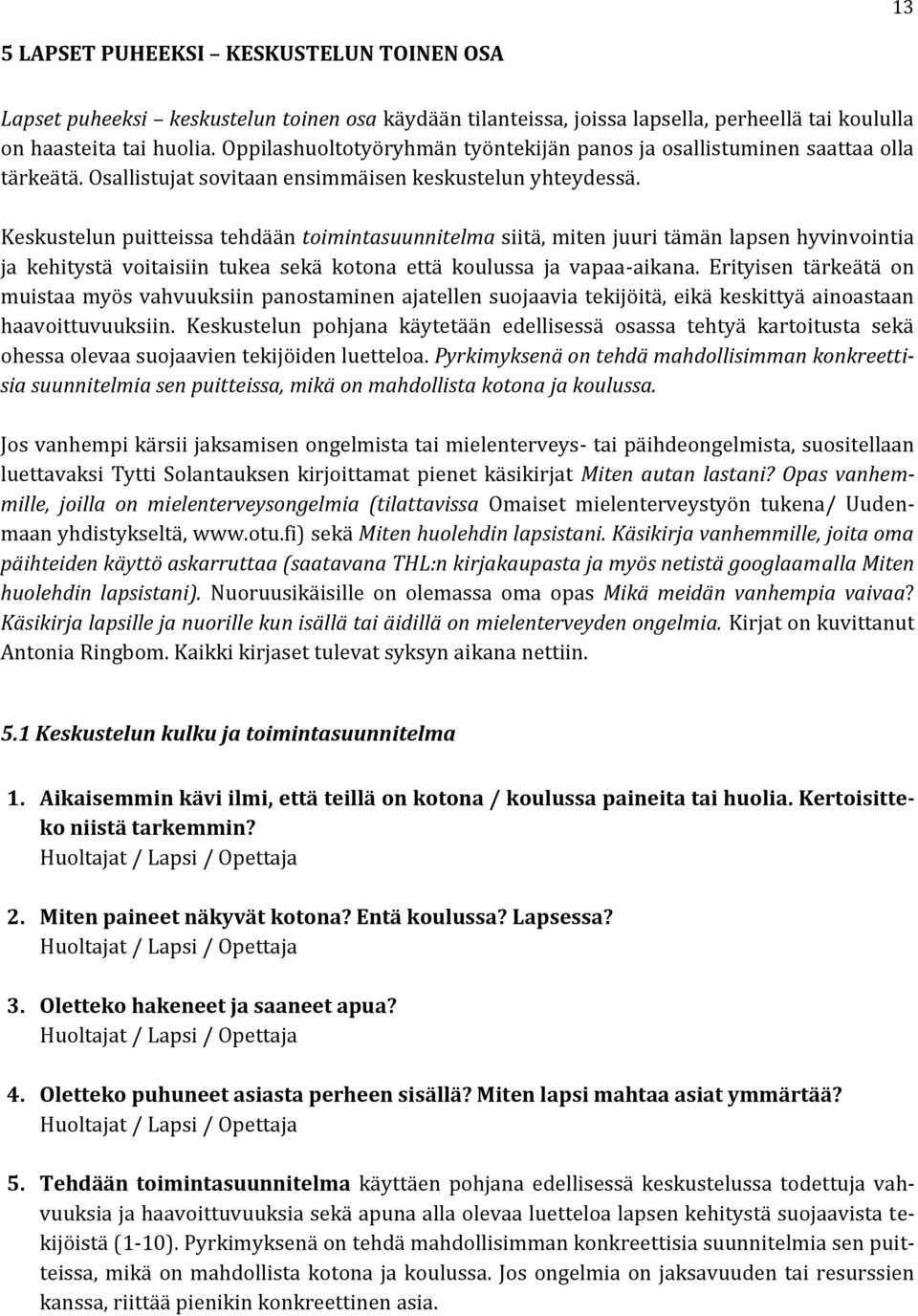 Keskustelun puitteissa tehdään toimintasuunnitelma siitä, miten juuri tämän lapsen hyvinvointia ja kehitystä voitaisiin tukea sekä kotona että koulussa ja vapaa-aikana.