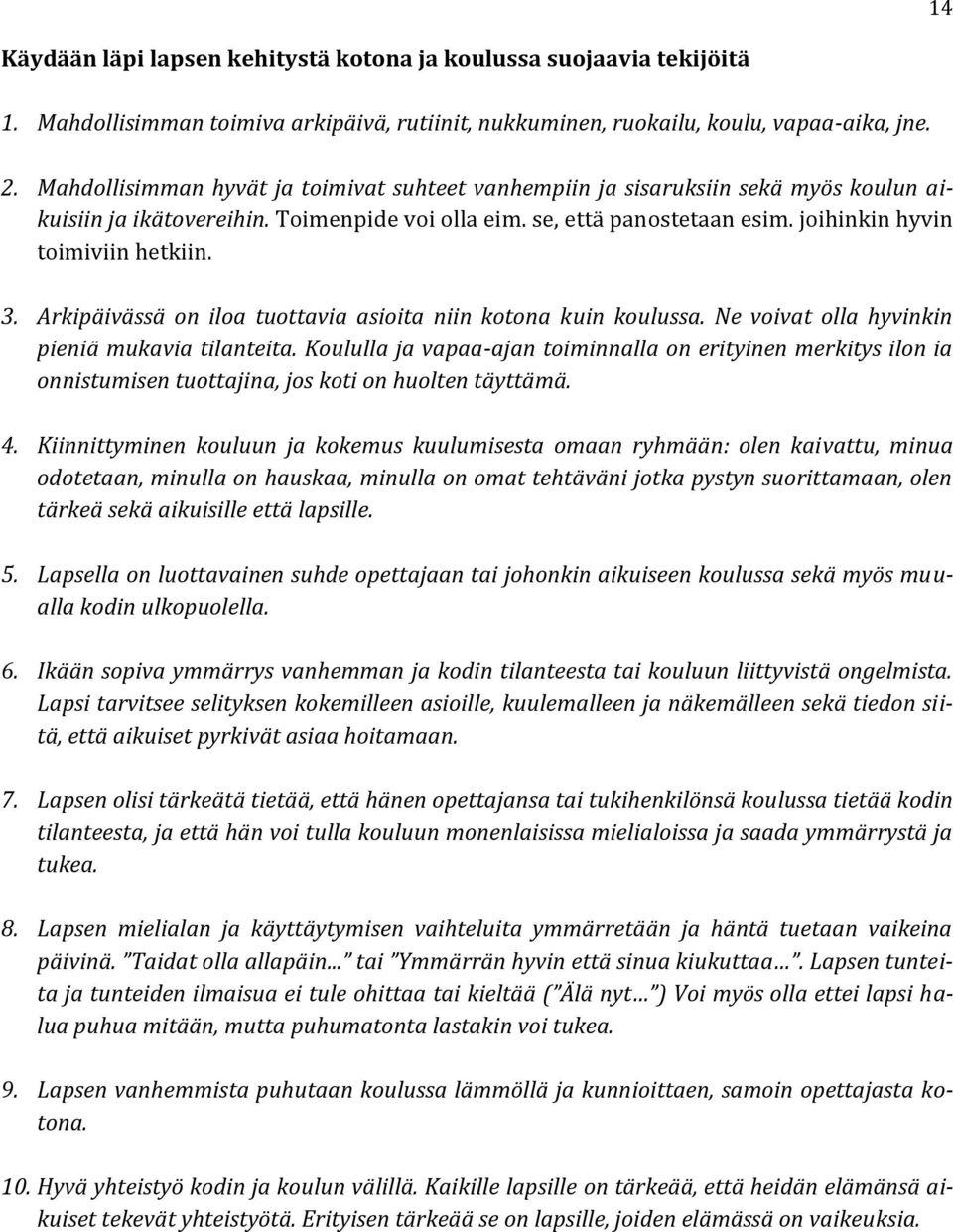 3. Arkipäivässä on iloa tuottavia asioita niin kotona kuin koulussa. Ne voivat olla hyvinkin pieniä mukavia tilanteita.