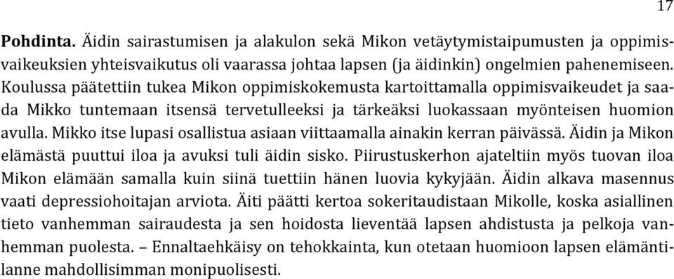 Mikko itse lupasi osallistua asiaan viittaamalla ainakin kerran päivässä. Äidin ja Mikon elämästä puuttui iloa ja avuksi tuli äidin sisko.