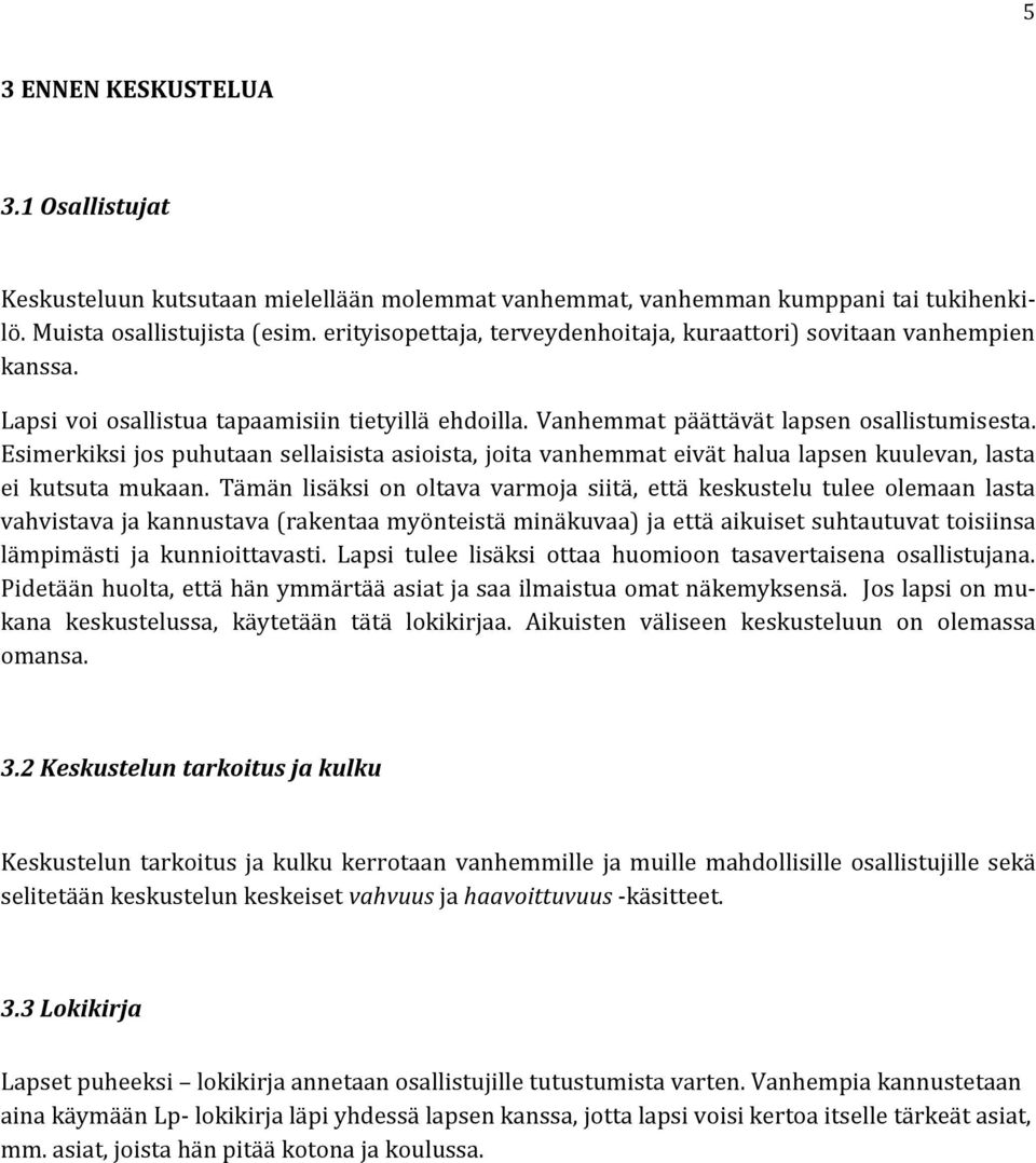 Esimerkiksi jos puhutaan sellaisista asioista, joita vanhemmat eivät halua lapsen kuulevan, lasta ei kutsuta mukaan.