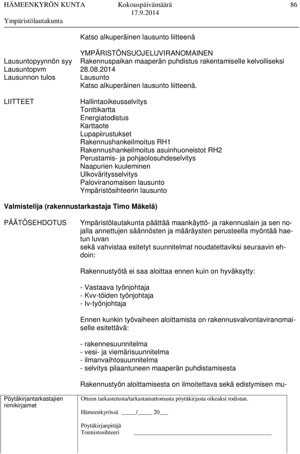 LIITTEET Hallintaoikeusselvitys Tonttikartta Energiatodistus Karttaote Lupapiirustukset Rakennushankeilmoitus RH1 Rakennushankeilmoitus asuinhuoneistot RH2 Perustamis- ja pohjaolosuhdeselvitys