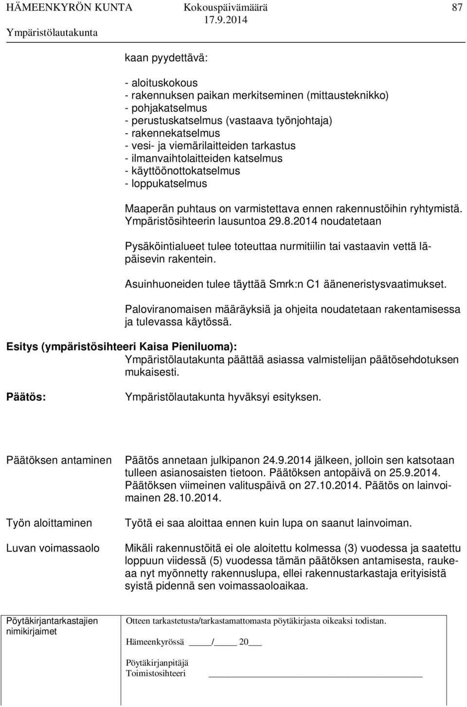 2014 noudatetaan Pysäköintialueet tulee toteuttaa nurmitiilin tai vastaavin vettä läpäisevin rakentein. Asuinhuoneiden tulee täyttää Smrk:n C1 ääneneristysvaatimukset.
