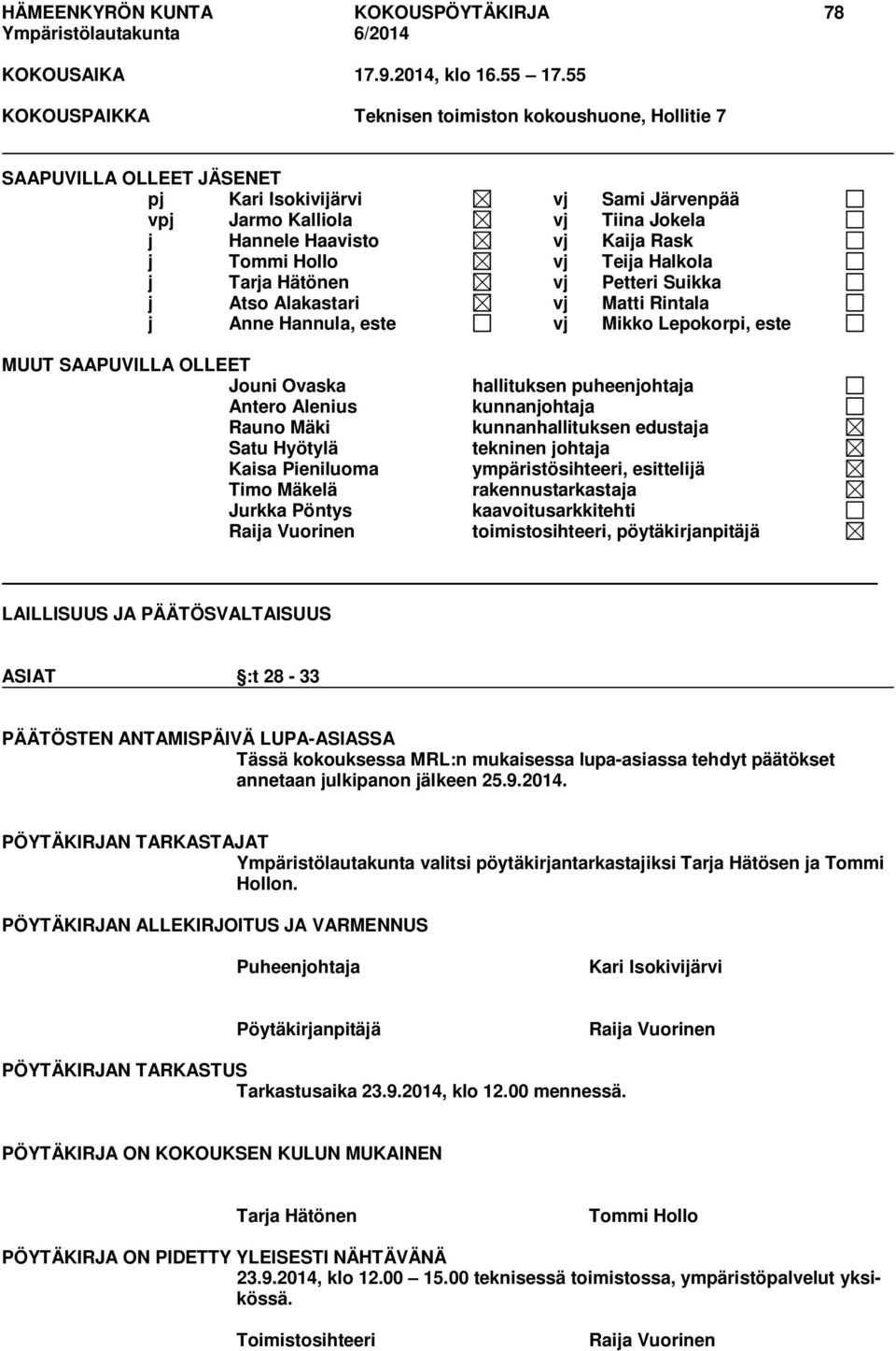 Hollo vj Teija Halkola j Tarja Hätönen vj Petteri Suikka j Atso Alakastari vj Matti Rintala j Anne Hannula, este vj Mikko Lepokorpi, este MUUT SAAPUVILLA OLLEET Jouni Ovaska Antero Alenius Rauno Mäki