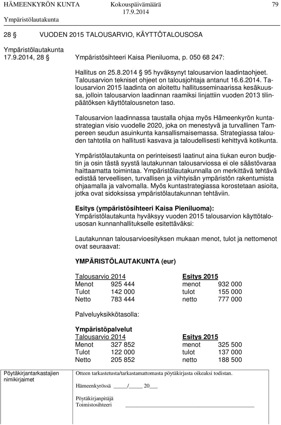 Talousarvion 2015 laadinta on aloitettu hallitusseminaarissa kesäkuussa, jolloin talousarvion laadinnan raamiksi linjattiin vuoden 2013 tilinpäätöksen käyttötalousneton taso.