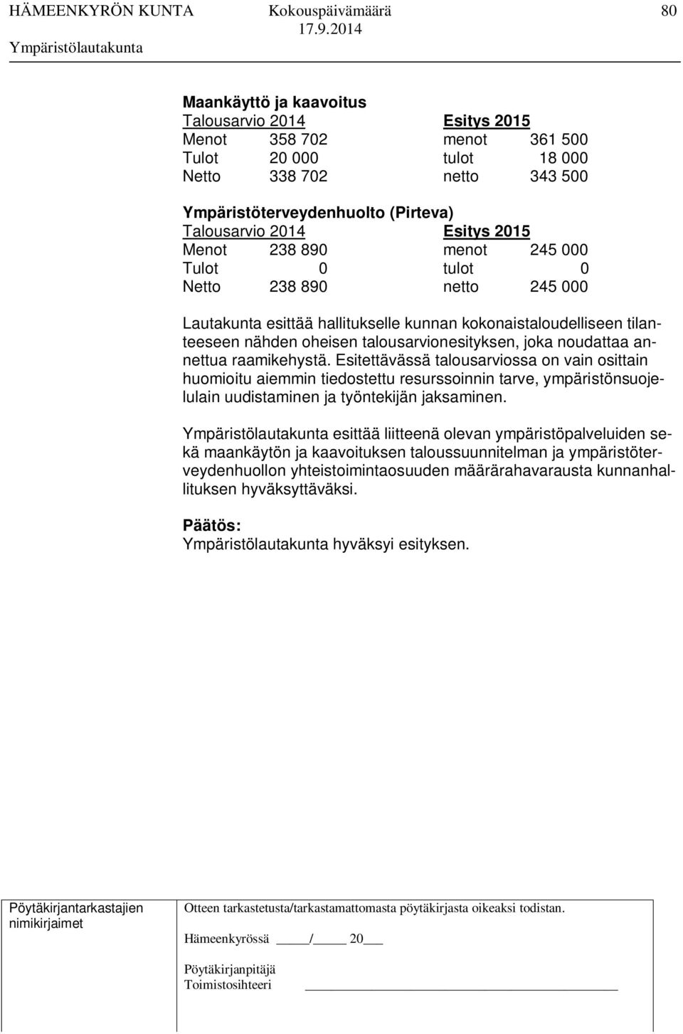 noudattaa annettua raamikehystä. Esitettävässä talousarviossa on vain osittain huomioitu aiemmin tiedostettu resurssoinnin tarve, ympäristönsuojelulain uudistaminen ja työntekijän jaksaminen.