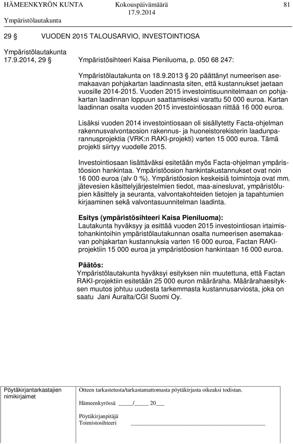 Lisäksi vuoden 2014 investointiosaan oli sisällytetty Facta-ohjelman rakennusvalvontaosion rakennus- ja huoneistorekisterin laadunparannusprojektia (VRK:n RAKI-projekti) varten 15 000 euroa.