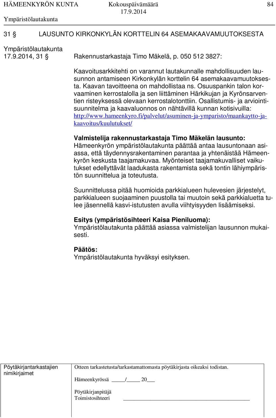 Osuuspankin talon korvaaminen kerrostalolla ja sen liittäminen Härkikujan ja Kyrönsarventien risteyksessä olevaan kerrostalotonttiin.