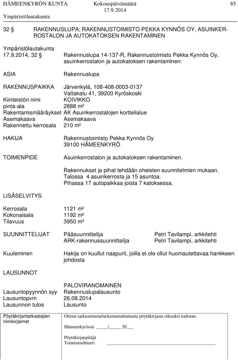 korttelialue Asemakaava Asemakaava Rakennettu kerrosala 210 m² HAKIJA TOIMENPIDE Rakennustoimisto Pekka Kynnös Oy 39100 HÄMEENKYRÖ Asuinkerrostalon ja autokatoksen rakentaminen.