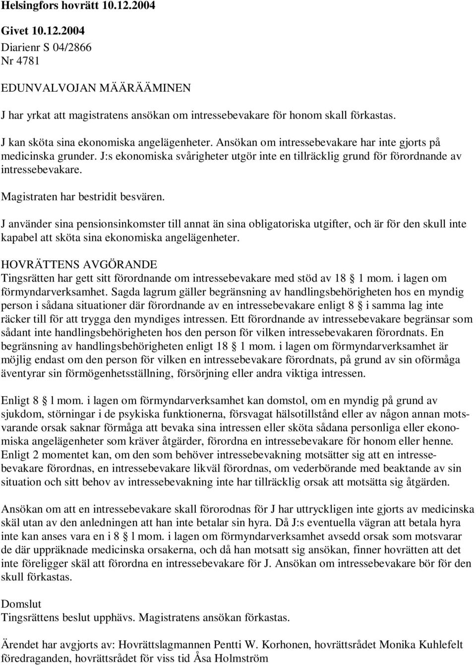 J:s ekonomiska svårigheter utgör inte en tillräcklig grund för förordnande av intressebevakare. Magistraten har bestridit besvären.