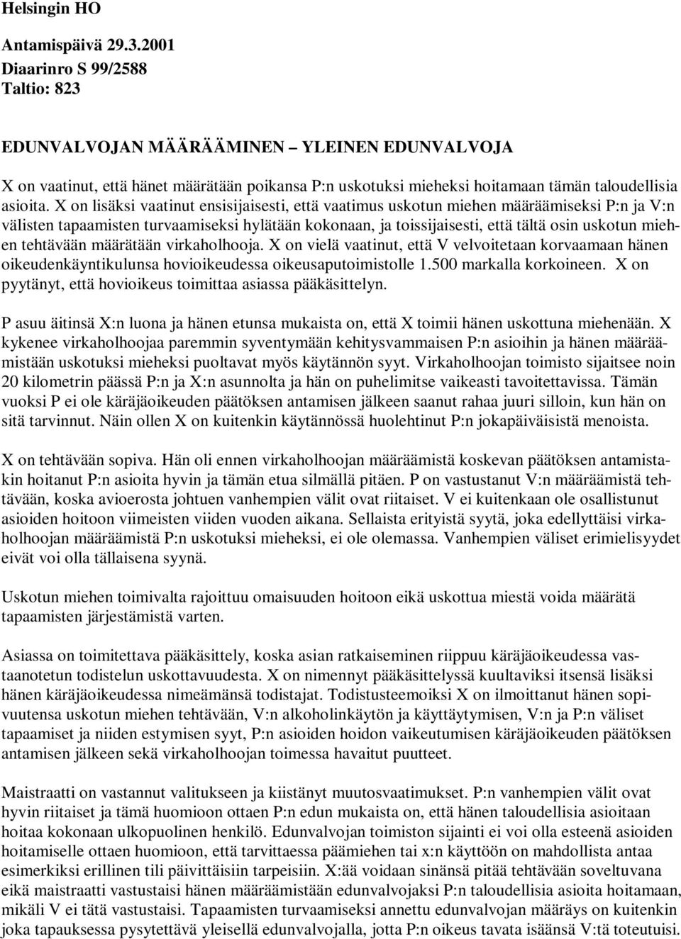 X on lisäksi vaatinut ensisijaisesti, että vaatimus uskotun miehen määräämiseksi P:n ja V:n välisten tapaamisten turvaamiseksi hylätään kokonaan, ja toissijaisesti, että tältä osin uskotun miehen