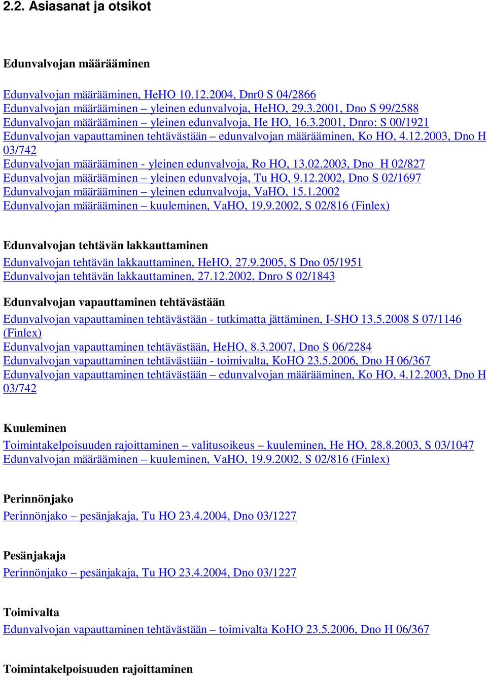 2003, Dno H 03/742 Edunvalvojan määrääminen - yleinen edunvalvoja, Ro HO, 13.02.2003, Dno H 02/827 Edunvalvojan määrääminen yleinen edunvalvoja, Tu HO, 9.12.