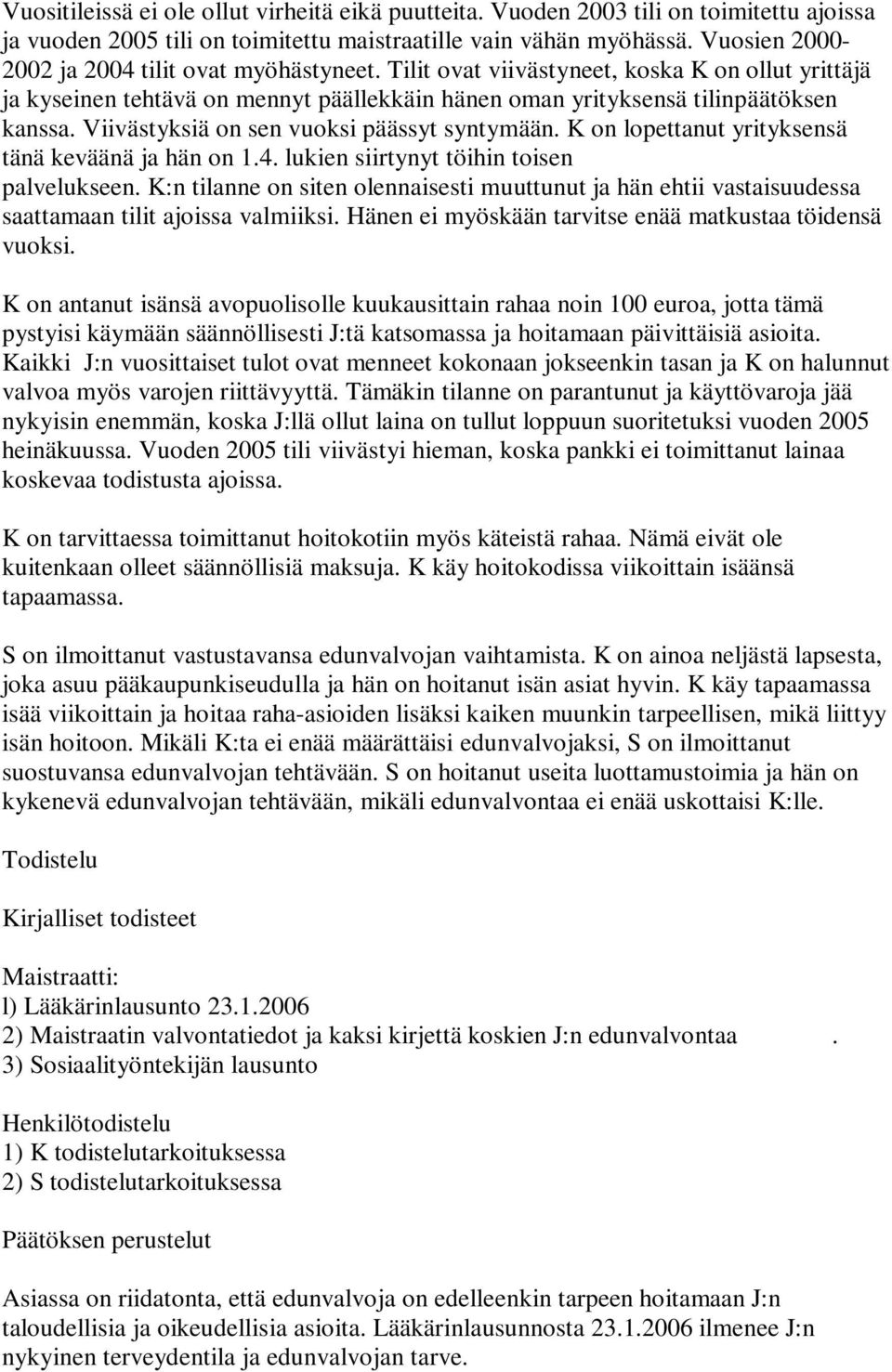 Viivästyksiä on sen vuoksi päässyt syntymään. K on lopettanut yrityksensä tänä keväänä ja hän on 1.4. lukien siirtynyt töihin toisen palvelukseen.