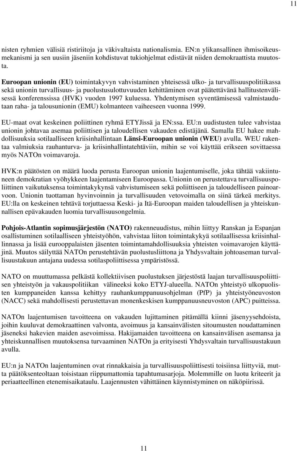 Euroopan unionin (EU) toimintakyvyn vahvistaminen yhteisessä ulko- ja turvallisuuspolitiikassa sekä unionin turvallisuus- ja puolustusulottuvuuden kehittäminen ovat päätettävänä hallitustenvälisessä