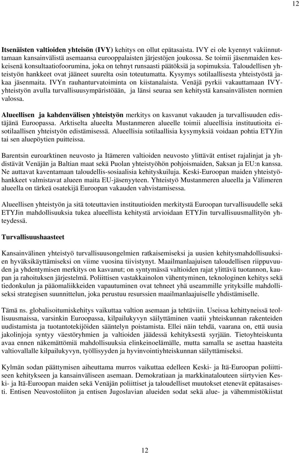 Kysymys sotilaallisesta yhteistyöstä jakaa jäsenmaita. IVYn rauhanturvatoiminta on kiistanalaista.