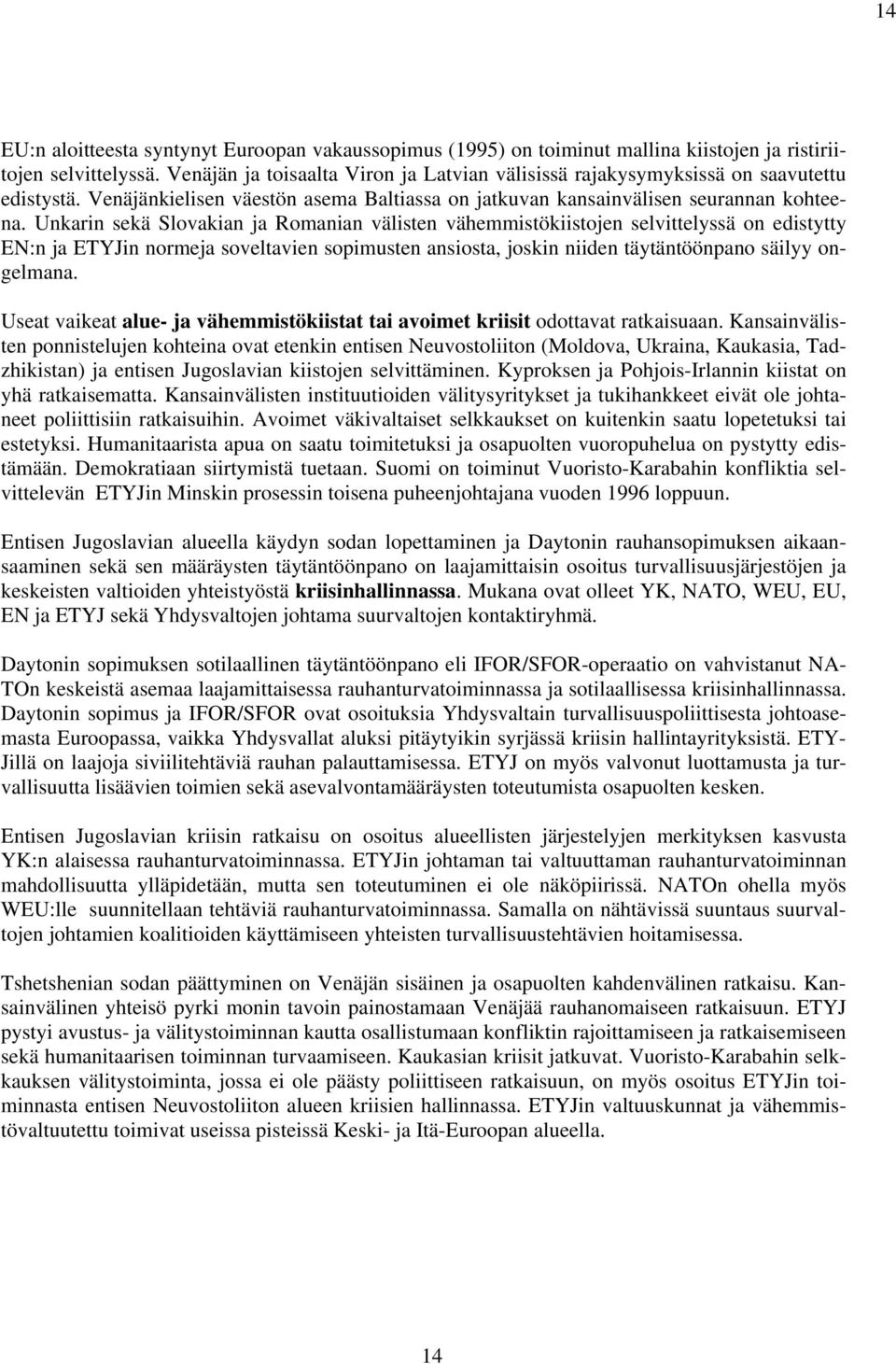 Unkarin sekä Slovakian ja Romanian välisten vähemmistökiistojen selvittelyssä on edistytty EN:n ja ETYJin normeja soveltavien sopimusten ansiosta, joskin niiden täytäntöönpano säilyy ongelmana.