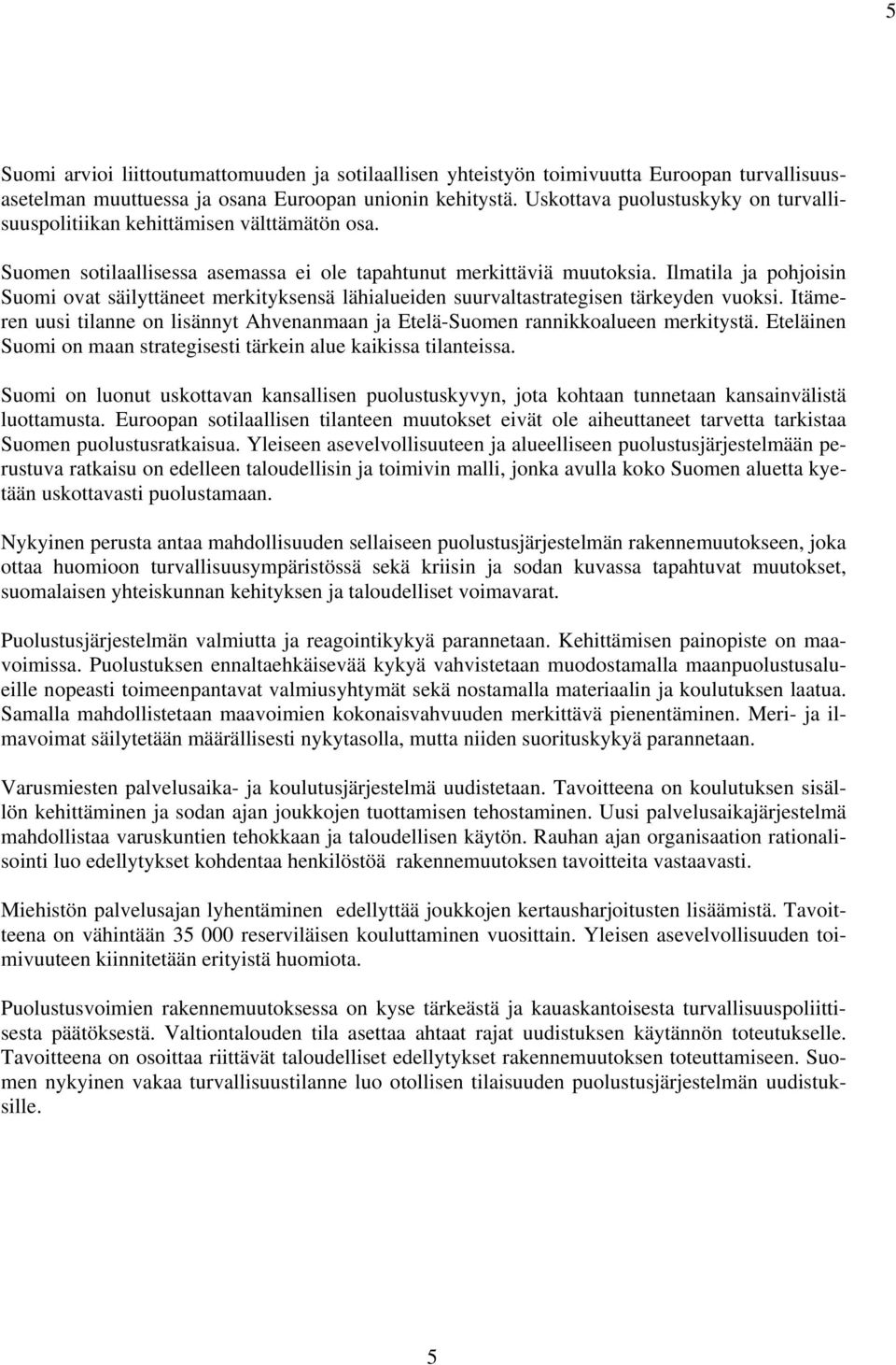 Ilmatila ja pohjoisin Suomi ovat säilyttäneet merkityksensä lähialueiden suurvaltastrategisen tärkeyden vuoksi. Itämeren uusi tilanne on lisännyt Ahvenanmaan ja Etelä-Suomen rannikkoalueen merkitystä.